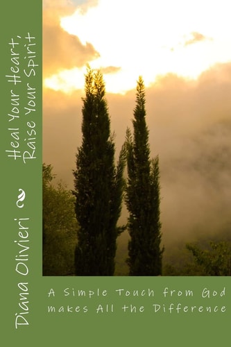 Heal Your Heart, Raise Your Spirit A Simple Touch from God Makes All the Difference