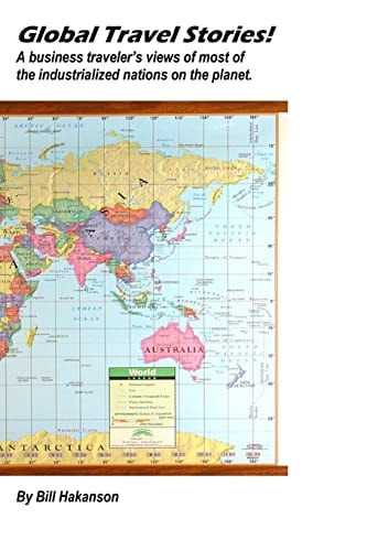 Global Travel Stories! A Business Traveler's Views of Most of the Industrialized Nations on the Planet.