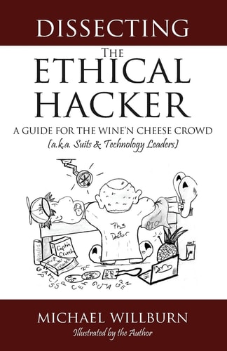Dissecting the Ethical Hacker A Guide for the Wine'n Cheese Crowd (A. K. A. Suits and Technology Executives)