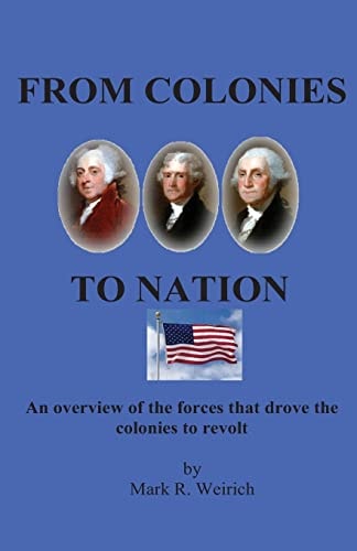 From Colonies to Nation An Overview of the Forces That Drove the Colonists to Revolt