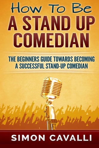 How to Be a Stand Up Comedian The Beginners Guide Towards Becoming a Successful Stand-Up Comedian