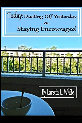 Today Dusting Off Yesterday & Staying Encouraged