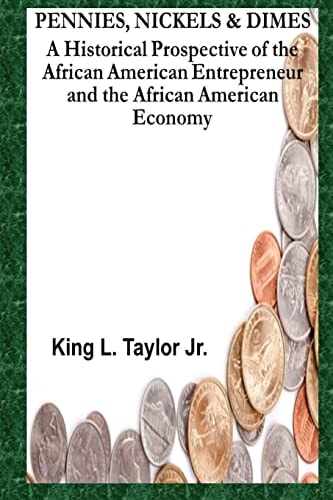 Pennies, Nickels & Dimes A Historical Prospective of the African American Entrepreneur and African American Economy