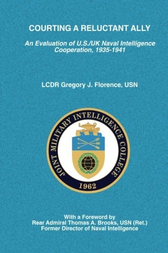 Courting a Reluctant Ally An Evaluation of U.S./UK Naval Intelligence Cooperation, 1935-1941
