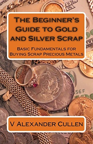 The Beginner's Guide to Gold and Silver Scrap Basic Fundamentals for Buying Scrap Precious Metals