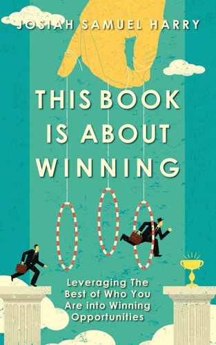 This Book Is About Winning Leveraging The Best of Who You Are Into Winning Opportunities