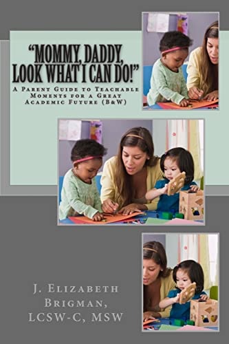 "Mommy, Daddy, Look What I Can Do!" A Parent Guide to Teachable Moments for a Great Academic Future (B&W)