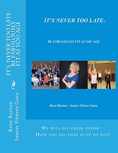 IT's NEVER TOO LATE - Be Fabulously Fit As You Age
