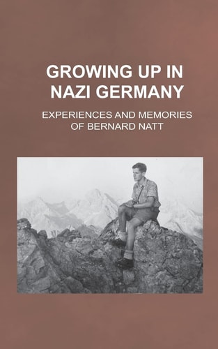 Growing Up in Nazi Germany Experiences and Memories of Bernard Natt