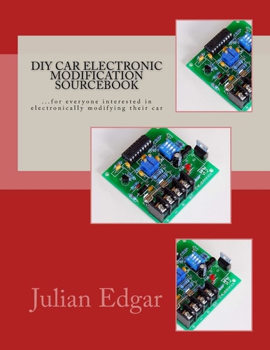 DIY Car Electronic Modification Sourcebook ... for Everyone Interested in Electronically Modifying Their Car