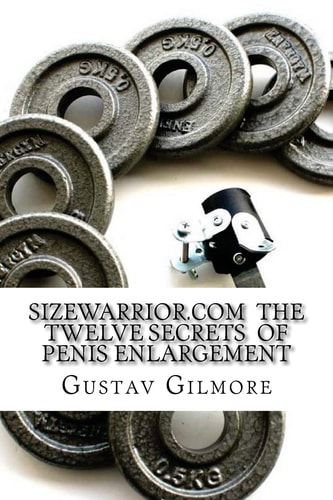 SIZEWARRIOR.COM The Twelve Secrets of Penis Enlargement The Workhorse of the Adult Movie Industry Now Available to All.Make Her Happy.