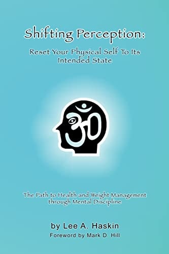 Shifting Perception Reset Your Physical Self To Its Intended State: The Path to Health and Weight Management Through Mental Discipline