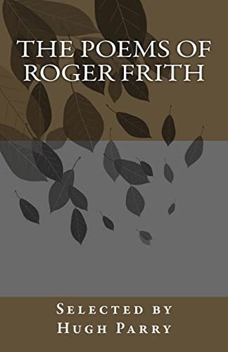 The Poems of Roger Frith Selected by Hugh Parry