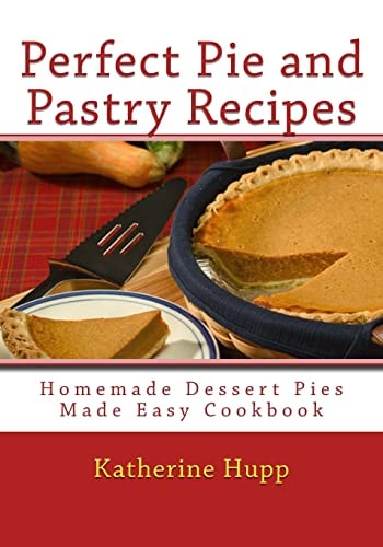 Perfect Pie and Pastry Recipes Homemade Dessert Pies Made Easy Cookbook