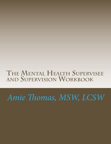 The Mental Health Supervisee and Supervision Workbook Documenting the Process of Professional Supervision