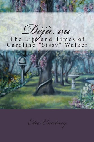 Deja Vu The Life and Times of Caroline "Sissy" Walker