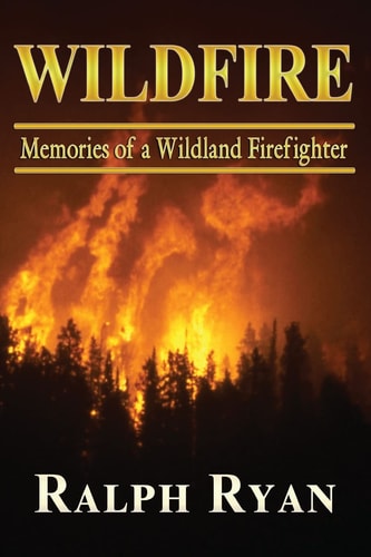 Wildfire Memoires of a Wildland Firefighter