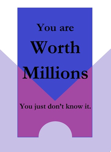 You Are Worth Millions You Just Don't Know It