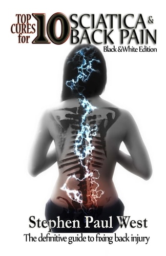 Top Ten Cures for Sciatica and Back Pain B/W EDITION: The Definitive Guide to Fixing Back Injury