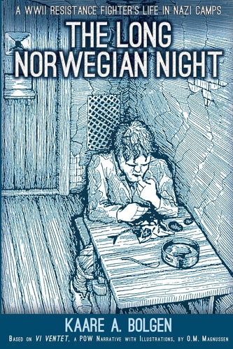The Long Norwegian Night A WWII Resistance Fighter's Life in Nazi Camps