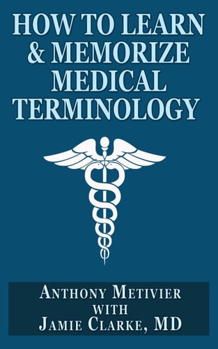 How to Learn and Memorize Medical Terminology ... Using a Memory Palace Specifically Designed for Achieving Medical Fluency