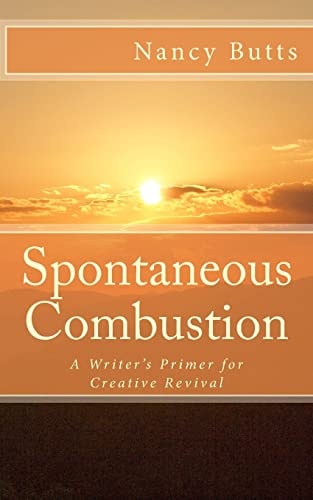 Spontaneous Combustion A Writer's Primer for Creative Revival