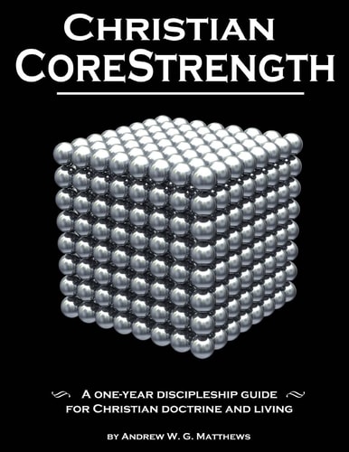 Christian CoreStrength A One-Year Discipleship Guide for Christian Doctrine and Living