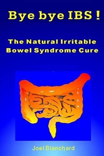 Bye Bye IBS! The Natural Irritable Bowel Syndrome Cure