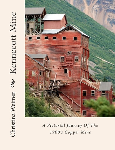 Kennecott Mine A Pictorial Journey Of The 1900's Copper Mine