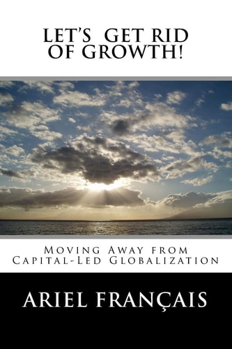 Let's Get Rid of Growth! Moving Away from Capital-Led Globalization