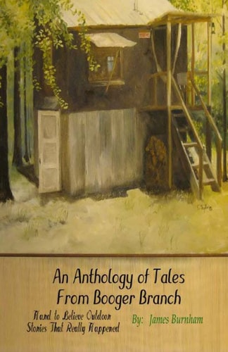 An Anthology of Tales from Booger Branch Hard To Believe Outdoor Stories That Really Happened