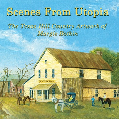Scenes From Utopia The Texas Hill Country Artwork of Margie Botkin