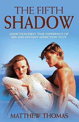 The Fifth Shadow Addiction/First Time Experience of Sex and Instant Addiction to It.