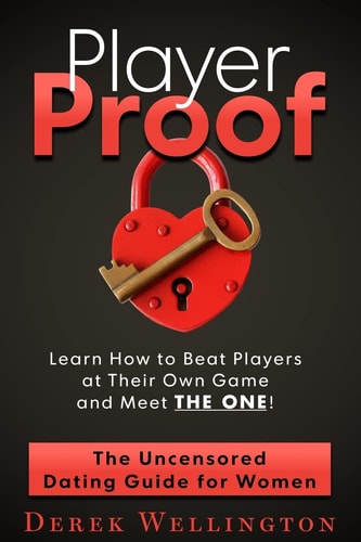 Player Proof The Uncensored Dating Guide For Women: How to Beat Players at Their Own Game, Meet THE ONE!