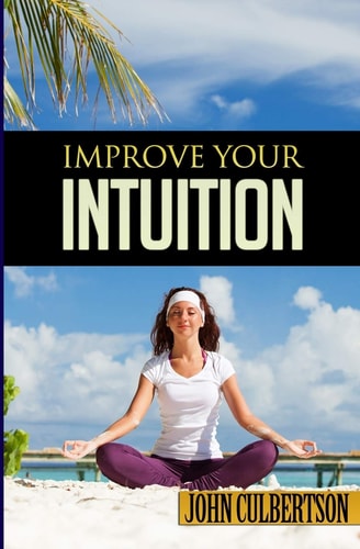 Improve Your Intuition What Every Person Should Know about Developing Psychic Ability and Starting on a New Age Path