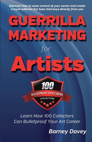 Guerrilla Marketing for Artists Build a Bulletproof Art Career to Thrive in Any Economy