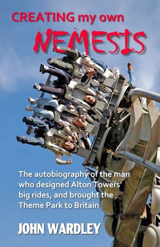 Creating My Own Nemesis The Autobiography of the Man Who Designed Alton Towers Big Rides, and Brought the Theme Park to Britain