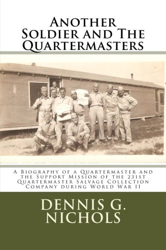Another Soldier and The Quartermasters A Biography of a Quartermaster and the Support Mission of the 231st Quartermaster Salvage Collection Company During World War II
