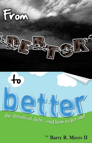 From Debtor to Better The Details of Debt and How to Get Out!