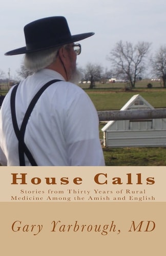 House Calls Stories from Thirty Years of Rural Medicine Among the Amish and English