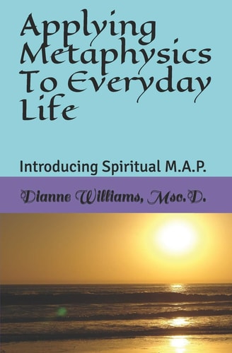 Applying Metaphysics To Everyday Life Introducing Spiritual M.A.P.