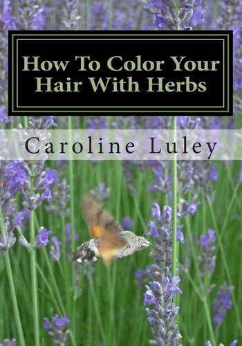 How To Color Your Hair With Herbs The Ultimate Resource Guide