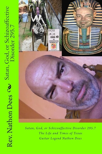 Satan, God, Or Schizoaffective Disorder 295. 7 The Life and Times of Texas Guitar Legend Nathon Dees