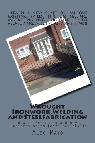 Wrought Ironwork,Welding and Steel Fabrication How to Set Up As Hobby Or Business