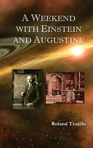 A Weekend with Einstein and Augustine Exploring God's Creative Genius and Finding Love Everlasting