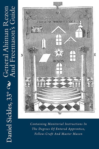 General Ahiman Rezon And Freemason's Guide Containing Monitorial Instructions In The Degrees Of Entered Apprentice, Fellow-Craft And Master Mason