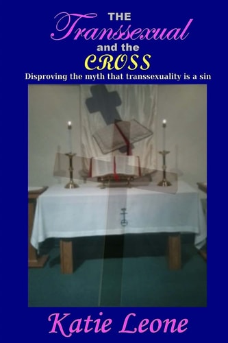 The Transsexual and the Cross Disproving the Myth That Transsexuality Is a Sin
