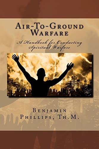 Air-To-Ground Warfare A Handbook for Conducting Spiritual Warfare