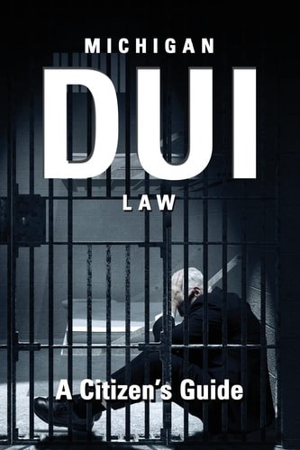 Michigan DUI Law A Citizen's Guide