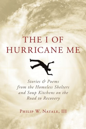 The I of Hurricane Me Stories and Poems from the Homeless Shelters and Soup Kitchens on the Road to Recovery